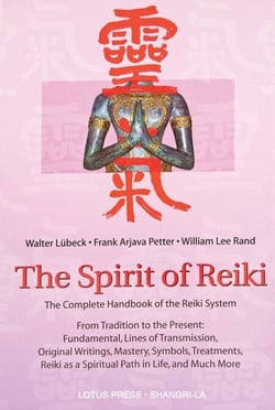 The Spirit Of Reiki - From Tradition to the Present  Fundamental Lines of Transmission, Original Writings, Mastery, Symbols, Treatments, Reiki as a Spiritual Path in Life, and Much More