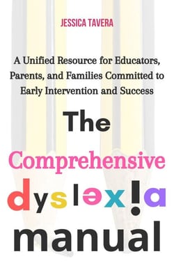 The Comprehensive Dyslexia Manual: A Unified Resource for Educators, Parents, and Families Committed to Early Intervention and Success
