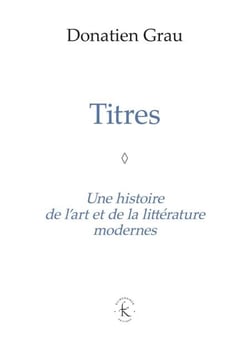Titres - Une histoire de l'art et de la littérature modernes