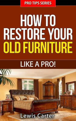 How To Restore Your  Old Furniture – Like A Pro! - Pro Tips, #3