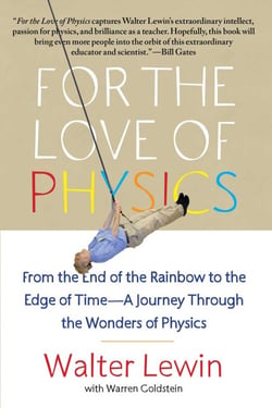 For the Love of Physics - From the End of the Rainbow to the Edge Of Time - A Journey Through the Wonders of Physics