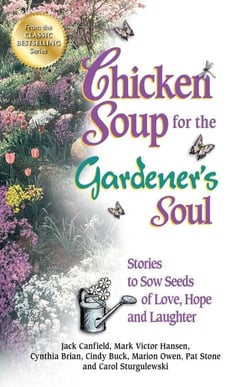 Chicken Soup for the Gardener's Soul - Stories to Sow Seeds of Love, Hope and Laughter