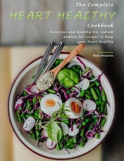 The Complete Heart Healthy Cookbook : Delicious and healthy low sodium and low fat recipes to keep your heart healthy