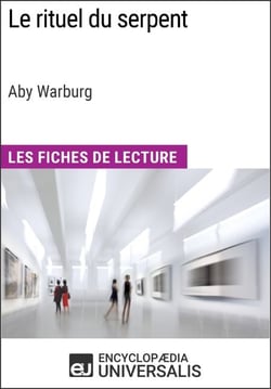 Le rituel du serpent d'Aby Warburg (Les Fiches de Lecture d'Universalis) - Les Fiches de Lecture d'Universalis