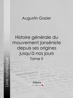 Histoire générale du mouvement janséniste depuis ses origines jusqu'à nos jours - Tome II