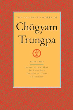 The Collected Works of Chögyam Trungpa: Volume 4 - Journey without Goal; The Lion's Roar; The Dawn of Tantra; An Interview with Chogyam Trungpa