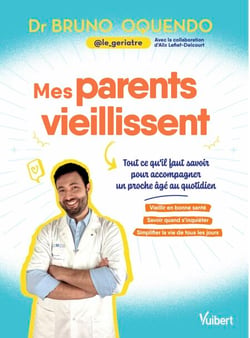 Mes parents vieillissent - Les conseils d'un gériatre pour accompagner un proche âgé au quotidien
