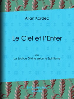 Le Ciel et l'Enfer - ou La Justice Divine selon le Spiritisme