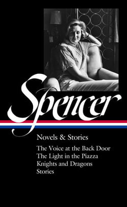 Elizabeth Spencer: Novels &amp; Stories (LOA #344) - The Voice at the Back Door / The Light in the Piazza / Knights and Dragons / Stories 