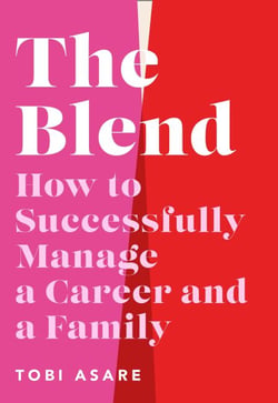 The Blend - How to Successfully Manage a Career and a Family
