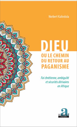 Dieu ou le chemin du retour au paganisme - Foi chrétienne, ambiguïté et sécurités dérisoires en Afrique