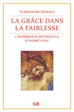 La Grâce dans la faiblesse - L'expérience spirituelle d'André Louf