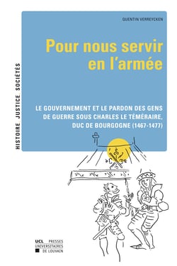 « Pour nous servir en l'armée » - Le gouvernement et le pardon des gens de guerre sous Charles le Téméraire, duc de Bourgogne (1467-1477)