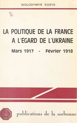 La Politique de la France à l'égard de l'Ukraine - Mars 1917-février 1918