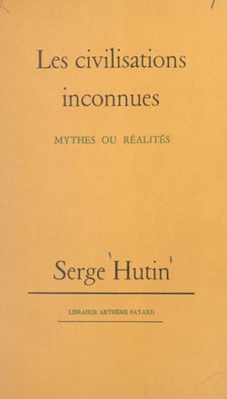 Les civilisations inconnues - Mythes ou réalités