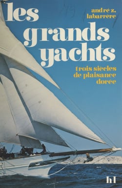 Les grands yachts - Trois siècles de plaisance dorée