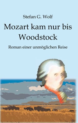 Mozart kam nur bis Woodstock - Roman einer unmöglichen Reise