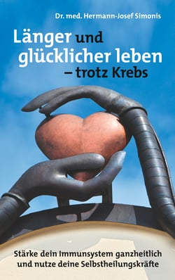 Länger und glücklicher leben leben -  trotz Krebs - Stärke dein Immunsystem ganzheitlich und nutze deine Selbstheilungskräfte