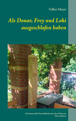 Als Donar, Frey und Loki ausgeschlafen haben - Ein humorvolles Zurechtfinden der alten Hohen im Hier und Jetzt