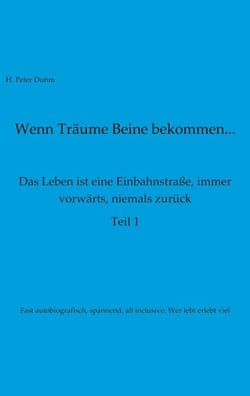 Wenn Träume Beine bekommen - Das Leben ist eine Einbahnstraße, immer vorwärts, niemals zurück