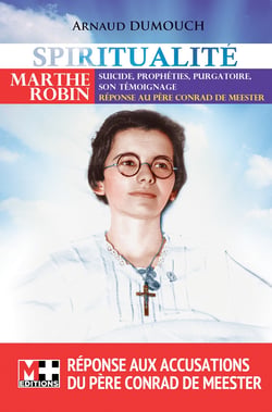 Marthe ROBIN - SUICIDE. PROPHÉTIES. PURGATOIRE SON TÉMOIGNAGE RÉPONSE AU PÈRE CONRAD DE MEESTER