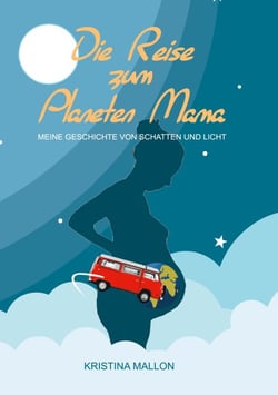Die Reise zum Planeten Mama - Meine Geschichte von Schatten und Licht