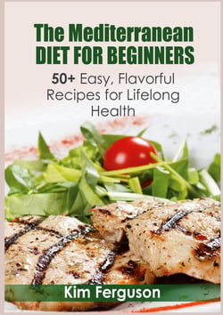The Mediterranean Diet for Beginners - 50+ Easy, Flavorful Recipes for Lifelong Health