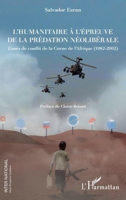L'humanitaire à l'épreuve de la prédation néolibérale - Zones de conflit de la Corne de l'Afrique (1982-2002)