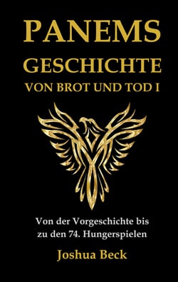 Panems Geschichte von Brot und Tod I - Von der Vorgeschichte bis zu den 74. Hungerspielen