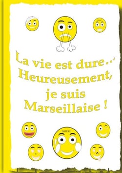 La vie et dure... - Heureusement, je suis Marseillaise !