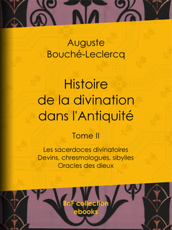 Histoire de la divination dans l'Antiquité - Tome II - Les sacerdoces divinatoires - Devins, chresmologues, sibylles - Oracles des dieux