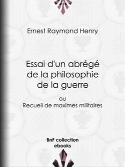 Essai d'un abrégé de la philosophie de la guerre - ou Recueil de maximes militaires