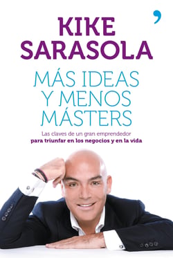 Más ideas y menos másters - Las claves de un gran emprendedor para triunfar en los negocios y en la vida