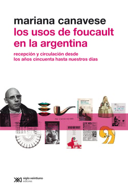 Los usos de Foucault en la Argentina - Recepción y circulación desde los años cincuenta hasta nuestros días