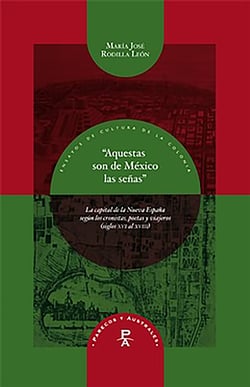 "Aquestas son de México las señas" - la capital de la Nueva España según los cronistas, poetas y viajeros (siglos XVI al XVIII)