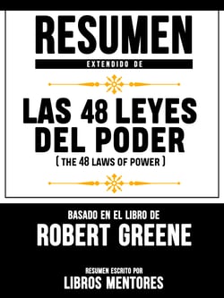 Resumen Extendido De Las 48 Leyes Del Poder (The 48 Laws Of Power) – Basado En El Libro De Robert Greene