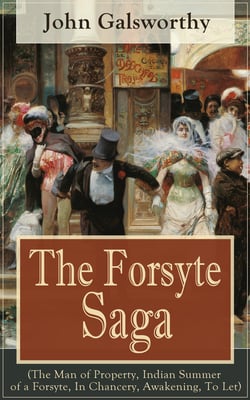 The Forsyte Saga (The Man of Property, Indian Summer of a Forsyte, In Chancery, Awakening, To Let) - Masterpiece of Modern Literature from the Nobel-Prize winner