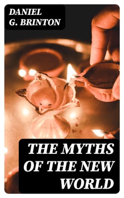 The Myths of the New World - A Treatise on the Symbolism and Mythology of the Red Race of America