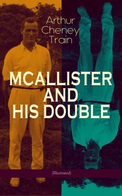MCALLISTER AND HIS DOUBLE (Illustrated) - Collection of Detective Mysteries, Legal Thrillers &amp; Courtroom Intrigues