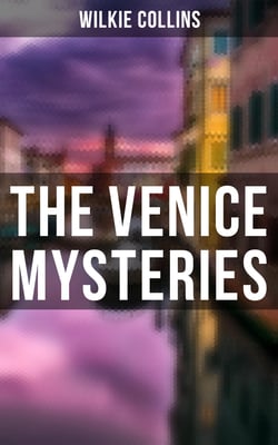 THE VENICE MYSTERIES - The Woman in White, The Haunted Hotel &amp; The Moonstone (3 Books in One Edition)