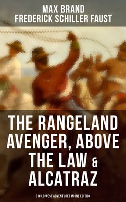 The Rangeland Avenger, Above the Law &amp; Alcatraz (3 Wild West Adventures in One Edition) - Adventure Classics