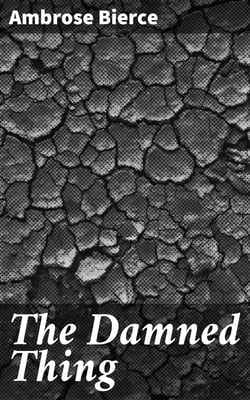 The Damned Thing - 1898, From "In the Midst of Life"