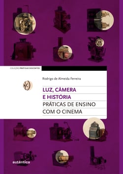 Luz, câmera e história - Práticas de ensino com o cinema