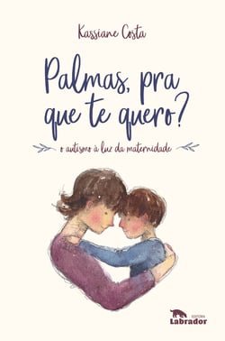 Palmas, pra que te quero? - O autismo à luz da maternidade