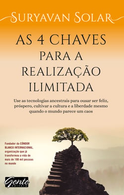 As 4 chaves para a realização ilimitada - Use as tecnologias ancestrais para ousar ser feliz, próspero, cultivar a cultura e a liberdade mesmo quando o mundo parece um caos