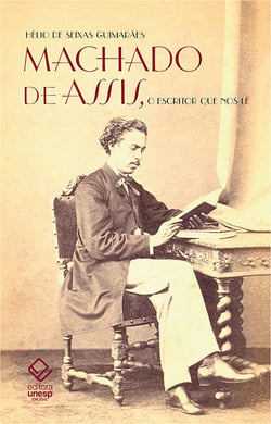 Machado de Assis, o escritor que nos lê - As figuras machadianas através da crítica e das polêmicas