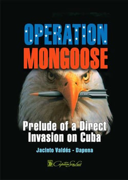 Operation Mongoose - Prelude of a Direct Invasion on Cuba