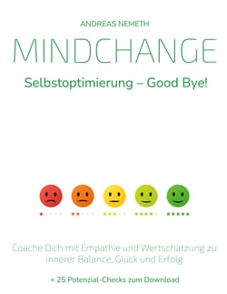 Mindchange: Selbstoptimierung - Good bye! - Coache Dich mit Empathie und Wertschätzung zu innerer Balance, Glück und Erfolg