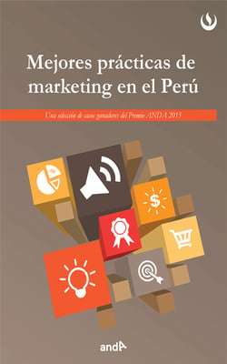 Mejores prácticas de marketing en el Perú - Una selección de casos ganadores del Premio ANDA 2015