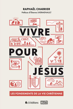 Vivre pour Jésus - Les fondements de la vie chrétienne